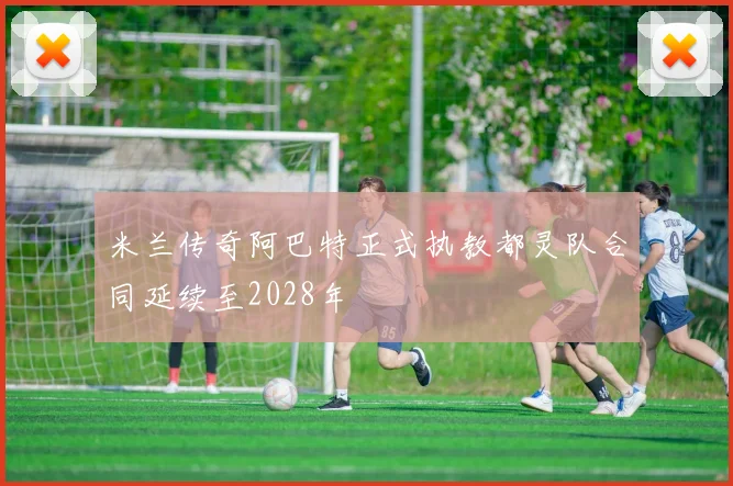 米兰传奇阿巴特正式执教都灵队合同延续至2028年