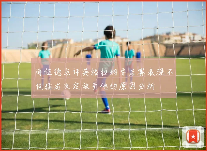 海伍德点评英格拉姆季后赛表现不佳猛龙决定放弃他的原因分析